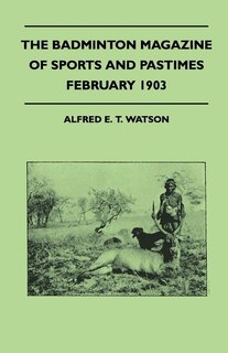 The Badminton Magazine of Sports and Pastimes - February 1903 - Containing Chapters On: Cock Shooting In Canada, Golf In Ireland, Winter Trout Fishing and Rugby Football In France