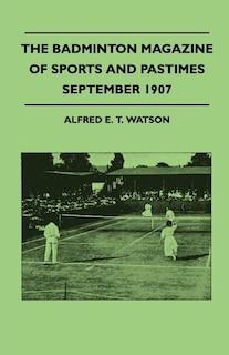 The Badminton Magazine Of Sports And Pastimes - September 1907 - Containing Chapters On: Swimming And Diving For Ladies, The Motor Car Of Today, Cricket Now And Then And Fishing At Aldersh
