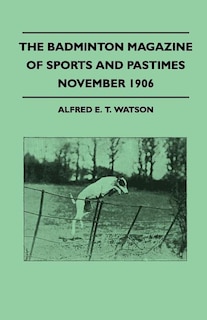 The Badminton Magazine Of Sports And Pastimes - November 1906 - Containing Chapters On: Salmon Fishing In Newfoundland, Jumping Greyhounds, Otter-Hunting And Chicken Shooting