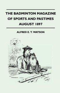 The Badminton Magazine Of Sports And Pastimes - August 1897 - Containing Chapters On: The Grouse, Some Bowling And Fielding Yarns, Polo On The Pampas And Horse Racing In England
