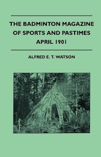 The Badminton Magazine Of Sports And Pastimes - April 1901 - Containing Chapters On: The Coming Cricket season, Deer-Stalking In Newfoundland, Shooting In The Solomons And The Art Of T
