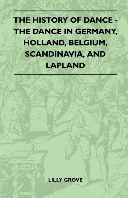 Front cover_The History Of Dance - The Dance In Germany, Holland, Belgium, Scandinavia, And Lapland