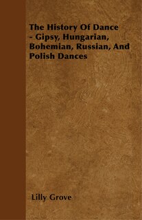 Couverture_The History Of Dance - Gipsy, Hungarian, Bohemian, Russian, And Polish Dances