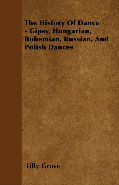 Couverture_The History Of Dance - Gipsy, Hungarian, Bohemian, Russian, And Polish Dances