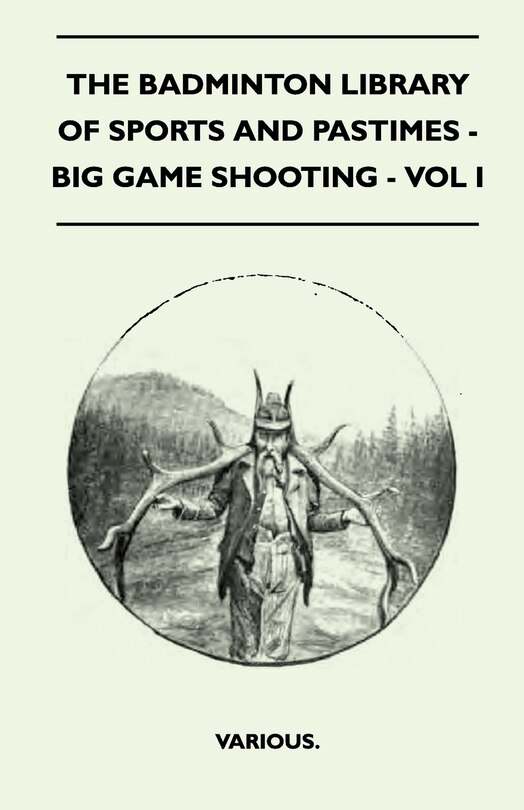 Front cover_The Badminton Library of Sports and Pastimes - Big Game Shooting - Vol I