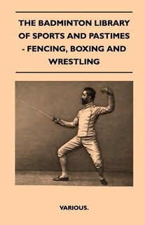 Front cover_The Badminton Library of Sports and Pastimes - Fencing, Boxing and Wrestling