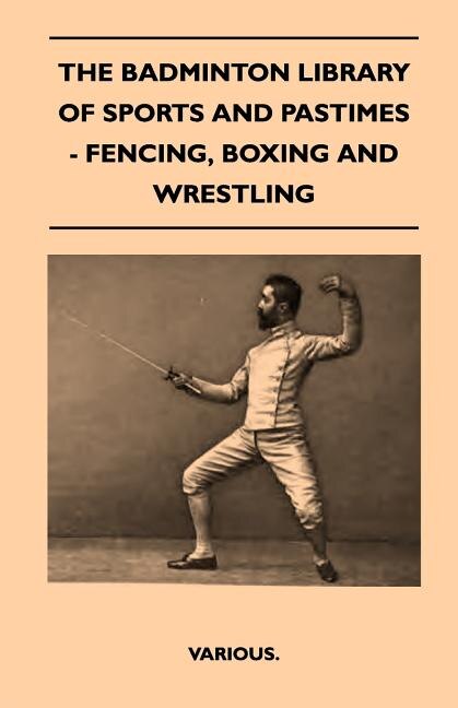 Front cover_The Badminton Library of Sports and Pastimes - Fencing, Boxing and Wrestling
