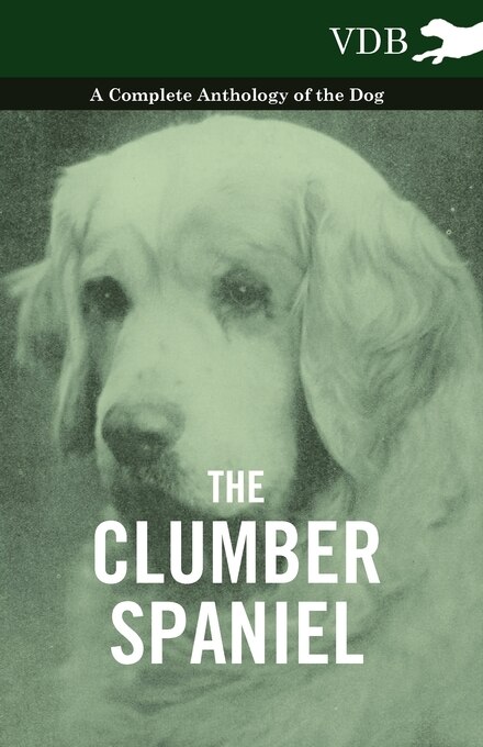 Front cover_The Clumber Spaniel - A Complete Anthology of the Dog -
