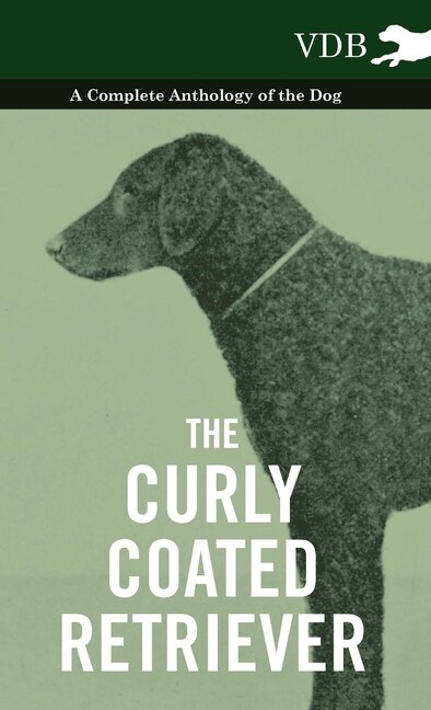 Front cover_The Curly Coated Retriever - A Complete Anthology of the Dog -