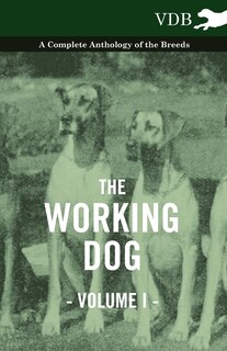 Front cover_The Working Dog Vol. I. - A Complete Anthology of the Breeds