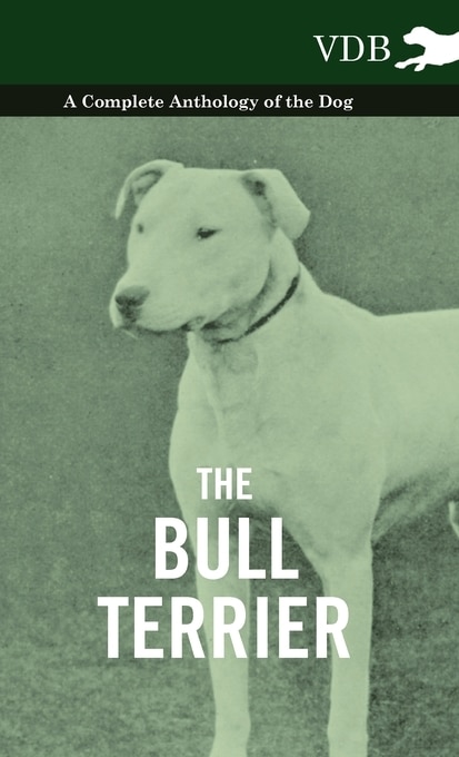 Couverture_The Bull Terrier - A Complete Anthology of the Dog -