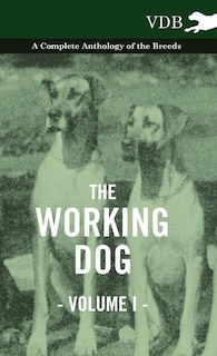 Front cover_The Working Dog Vol. I. - A Complete Anthology of the Breeds