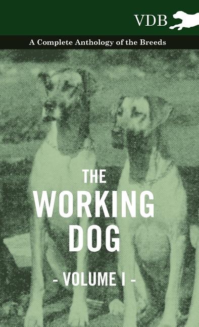 Front cover_The Working Dog Vol. I. - A Complete Anthology of the Breeds