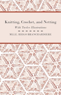 Couverture_Knitting, Crochet, and Netting - With Twelve Illustrations