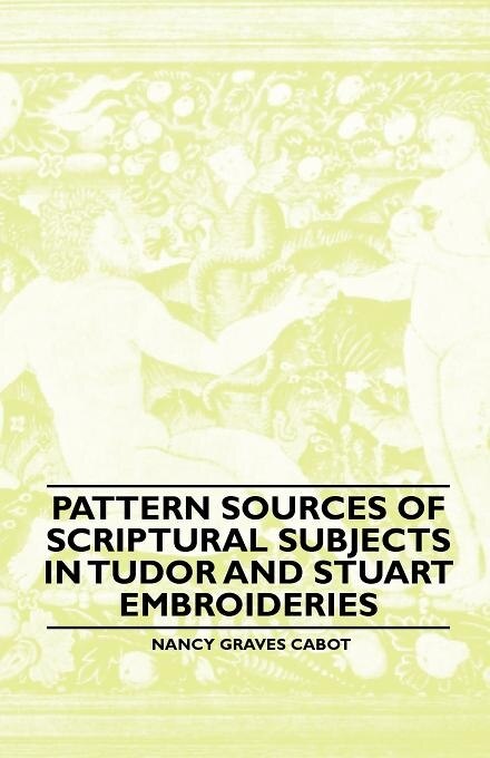 Couverture_Pattern Sources Of Scriptural Subjects In Tudor And Stuart Embroideries
