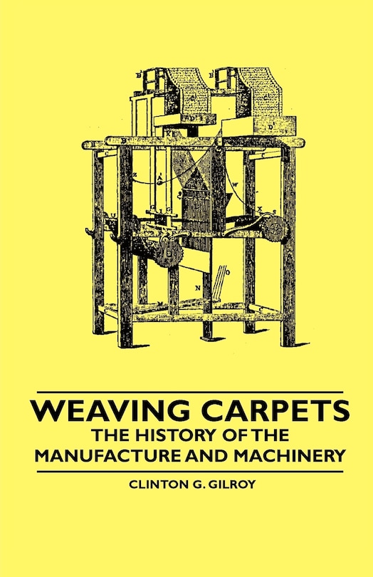 Front cover_Weaving Carpets - The History of the Manufacture and Machinery
