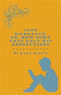 Front cover_Aunt Margaret; Or, How John True Kept His Resolutions