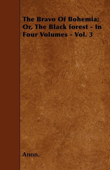 The Bravo Of Bohemia; Or, The Black forest - In Four Volumes - Vol. 3