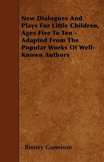 Front cover_New Dialogues And Plays For Little Children, Ages Five To Ten - Adapted From The Popular Works Of Well-Known Authors