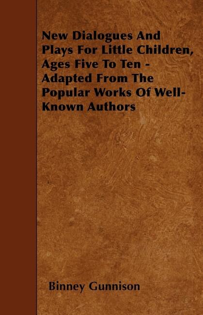 Front cover_New Dialogues And Plays For Little Children, Ages Five To Ten - Adapted From The Popular Works Of Well-Known Authors