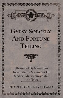 Couverture_Gypsy Sorcery And Fortune Telling - Illustrated By Numerous Incantations, Specimens Of Medical Magic, Anecdotes And Tales