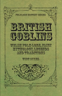 Front cover_British Goblins - Welsh Folk-Lore, Fairy Mythology, Legends and Traditions