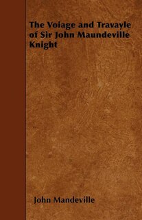 The Voiage and Travayle of Sir John Maundeville Knight