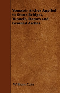 Front cover_Voussoir Arches Applied to Stone Bridges, Tunnels, Domes and Groined Arches