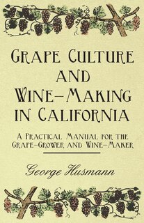 Front cover_Grape Culture and Wine-Making in California - A Practical Manual for the Grape-Grower and Wine-Maker