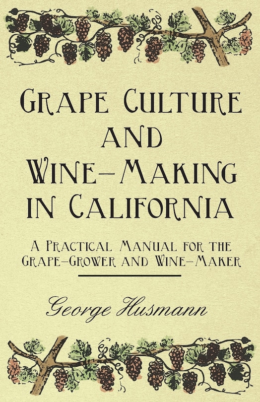 Front cover_Grape Culture and Wine-Making in California - A Practical Manual for the Grape-Grower and Wine-Maker