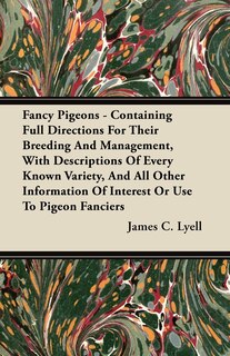 Couverture_Fancy Pigeons - Containing Full Directions For Their Breeding And Management, With Descriptions Of Every Known Variety, And All Other Information Of Interest Or Use To Pigeon Fanciers