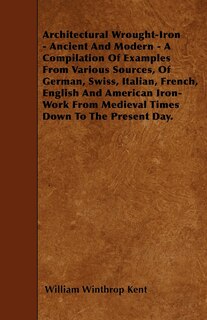 Front cover_Architectural Wrought-Iron - Ancient And Modern - A Compilation Of Examples From Various Sources, Of German, Swiss, Italian, French, English And American Iron-Work From Medieval Times Down To The Present Day.