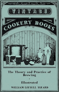Front cover_The Theory and Practice of Brewing - Illustrated; Containing the Chemistry, History, and Right Application of All Brewing Ingredients and Products; Fu