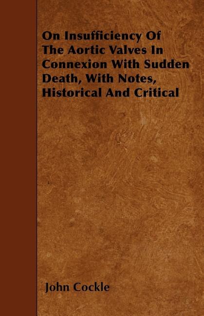 On Insufficiency Of The Aortic Valves In Connexion With Sudden Death, With Notes, Historical And Critical