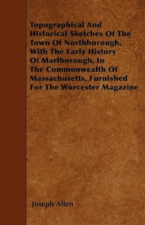 Front cover_Topographical And Historical Sketches Of The Town Of Northborough, With The Early History Of Marlborough, In The Commonwealth Of Massachusetts, Furnished For The Worcester Magazine