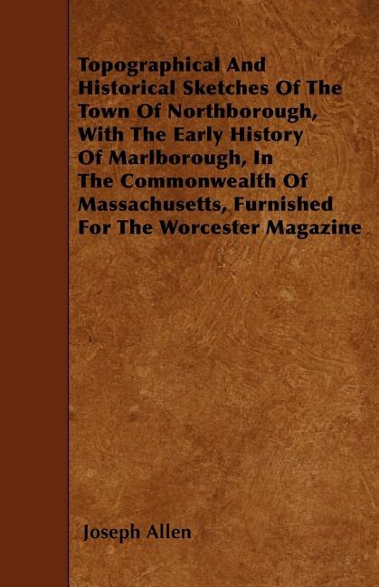 Front cover_Topographical And Historical Sketches Of The Town Of Northborough, With The Early History Of Marlborough, In The Commonwealth Of Massachusetts, Furnished For The Worcester Magazine