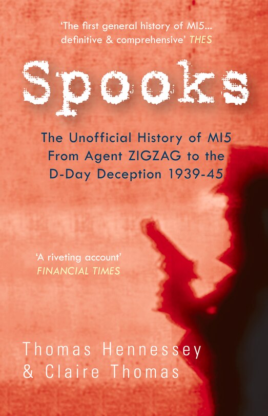 Front cover_Spooks The Unofficial History Of Mi5 From Agent Zig Zag To The D-day Deception 1939-45