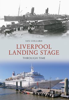 Front cover_Liverpool Landing Stage Through Time