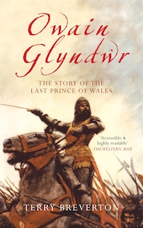 Owain Glyndwr: The Story Of The Last Prince Of Wales