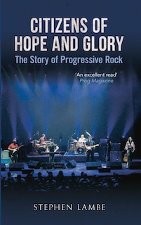 Citizens Of Hope And Glory: The Story Of Progressive Rock