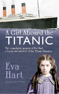 A Girl Aboard the Titanic: The Remarkable Memoir of EVA Hart, a 7-year-old Survivor of the Titanic Disaster