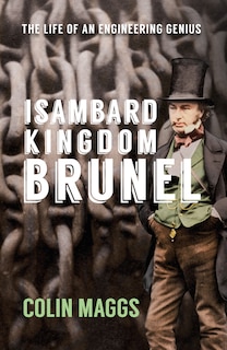 Isambard Kingdom Brunel: The Life Of An Engineering Genius