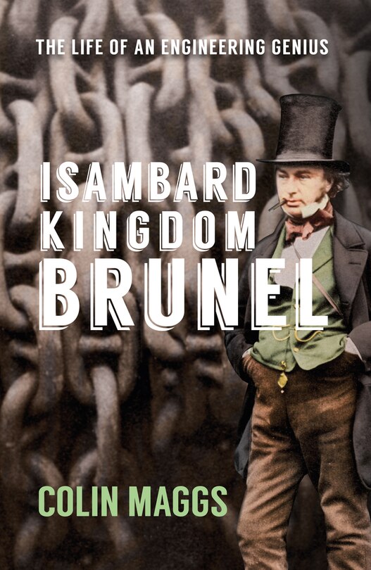 Isambard Kingdom Brunel: The Life Of An Engineering Genius