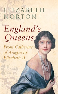 Front cover_England's Queens From Catherine Of Aragon To Elizabeth Ii