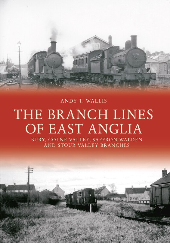 Front cover_The Branch Lines of East Anglia: Bury, Colne Valley, Saffron Walden and Stour Valley Branches