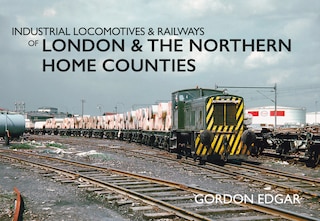 Front cover_Industrial Locomotives & Railways Of London & The Northern Home Counties