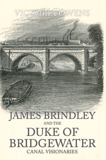 James Brindley And The Duke Of Bridgewater: Canal Visionaries