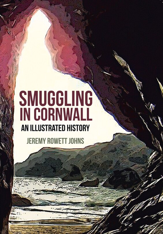 Smuggling In Cornwall: An Illustrated History
