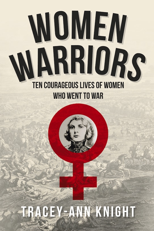 Women Warriors: Ten Courageous Lives Of Women Who Went To War