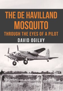 The De Havilland Mosquito: Through The Eyes Of A Pilot